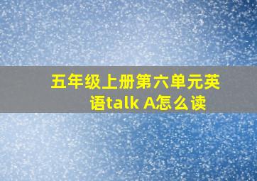 五年级上册第六单元英语talk A怎么读